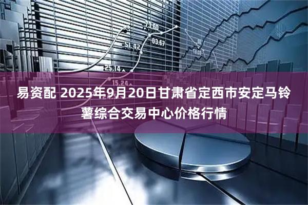 易资配 2025年9月20日甘肃省定西市安定马铃薯综合交易中心价格行情
